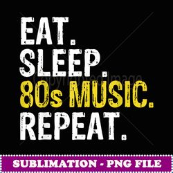 Eat Sleep 80s Music Repeat Gift - PNG Transparent Sublimation File