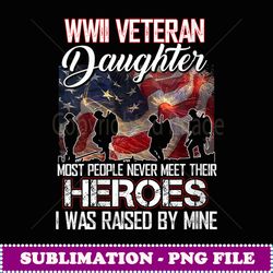 Womens WWII Veteran Daughter Most People Never Meet Their Heroes - Exclusive Sublimation Digital File
