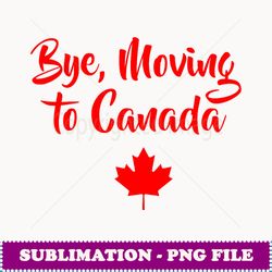 bye moving o canada funny gift canadian gifts - modern sublimation png file