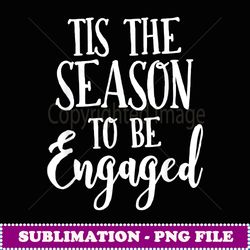 tis the season to be engaged engagement announcement - high-resolution png sublimation file