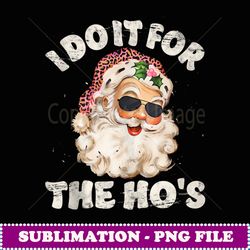 funny inappropriate christmas santa i do it for the ho's - stylish sublimation digital download
