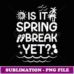 Is It Spring Break Yet Floral Pattern Teacher Apparel - Retro PNG Sublimation Digital Download