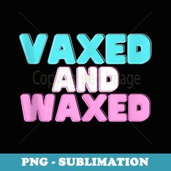 vaxed and waxed vaxedandwaxed summer 2021 - decorative sublimation png file