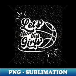 let's do this girls basketball art - professional sublimation digital download