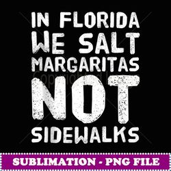 in florida we salt margarita not sidewalks winter gift - premium png sublimation file