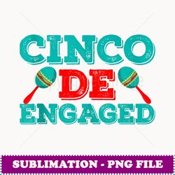 cinco de mayo mexican party cinco de engaged - exclusive sublimation digital file