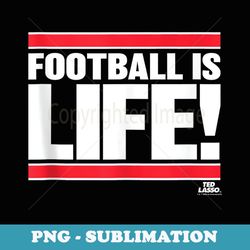 ted lasso football is life - sublimation digital download