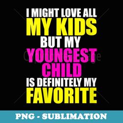 s my youngest is my favorite - funny parent favorite child