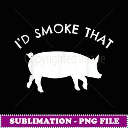 i'd smoke that pig t funny smoking bbq grilling gift - digital sublimation download file