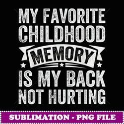 my favorite childhood memory is my back not hurting - instant png sublimation download