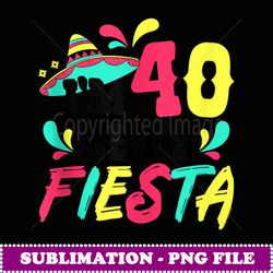 40th birthday mexican party i'm 40 let's fiesta - sublimation png file