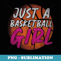 just a basketball girl basketball player basketball - sublimation png file