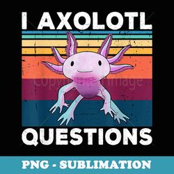 i axolotl questions retro 90s funny axolotl boys girls - sublimation digital download