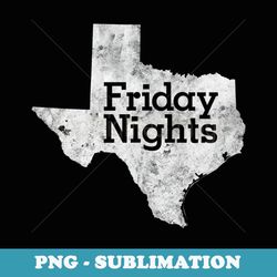 texas high school football friday nights - exclusive png sublimation download