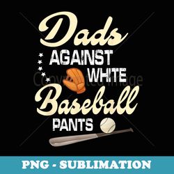 dads against white baseball pants player fan lover father - png sublimation digital download