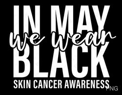 in may we wear black svg png, skin cancer awareness svg, melanoma cancer awareness svg, cancer digital download sublimat