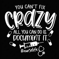 you cant fix crazy all you can do is document it svg png, psych nurse svg png, nurse life svg digital download sublimati