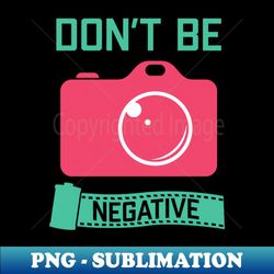 don't be negative - funny photographer