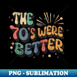 the 70's were better, 70's nostalgia, 70's music, 1970's - creative sublimation png download