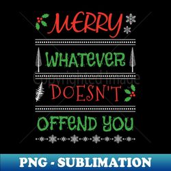 sarcastic socially politically correct christmas merry whatever doesn't offend you - high-quality png sublimation