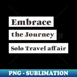 embrace the journey - png transparent digital download file for sublimation
