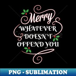 sarcastic socially politically correct christmas merry whatever doesn't offend you - trendy sublimation digital download