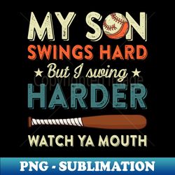my son swings hard but i swing hard watch ya mouth baseball gift for men women - high-quality png sublimation download
