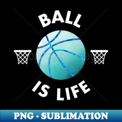 basketball ball is life aqua blue gift - premium sublimation digital download