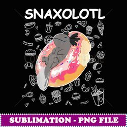 cute axolotl lover snaxolotl kawaii axolotl food sweets - instant png sublimation download