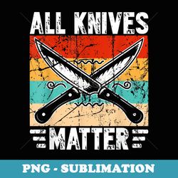 all knives matter knife collecting knives collector - aesthetic sublimation digital file