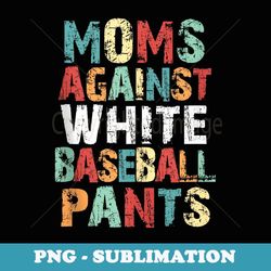 moms against white baseball pants vintage softball 's - stylish sublimation digital download