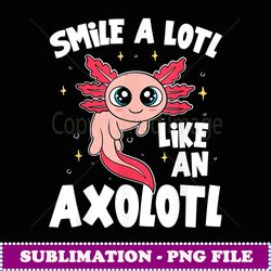 cute axolot smile a lot like an axolotl axolotl - png sublimation digital download