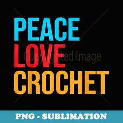 crochet knitting peace love crochet plus size - modern sublimation png file