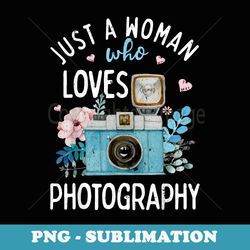 just a woman who loves photography photographer camera lover - png sublimation digital download