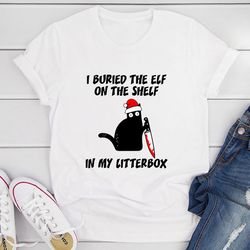 i buried the elf on the shelf in my litter box t-shirt