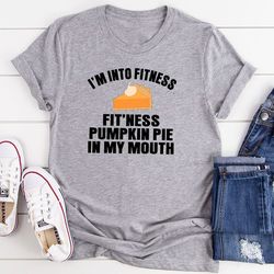 i'm into fitness... fit'ness pumpkin pie in my mouth t-shirt