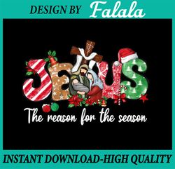 PNG ONLY Christmas Jes-us Is The Reason For The Season Je-sus Png, Merry Christmas Design Png, Digital Download