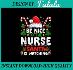 PNG ONLY Nurse Christmas Be Nice To The Nurse Santa Is Watching Png, Nurse Christmas Png, Christmas Png, Digital Downloa