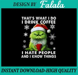 PNG ONLY Christmas Cat I Hate People I Drink Coffee And I Know Things Png, Funny Cat Grinch Png, Christmas Png, Digital
