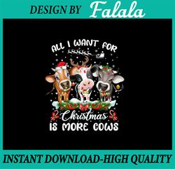 PNG ONLY All I want For Christmas Is More Cows Xmas Png, Christmas Quotes Santa Cow Png, Christmas Png, Digital Download