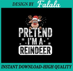 PNG ONLY Pretend I'm a reindeer Funny Reindeer Christmas Xmas Png, Christmas Reindeer Png, Christmas Png, Digital Downlo