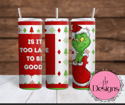 Christmas Grinch is it too late to be good - 20oz and 30oz sublimation tumbler wrap