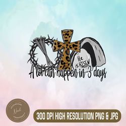 A Lot Can Happen In 3 Days Easter Day Leopard He Is Risen Easter Day Png, Happy Easter Day Sublimation Design