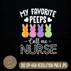 My Favorite Peeps Call Me Nurse Easter Easter Day Png, Happy Easter Day Sublimation Design