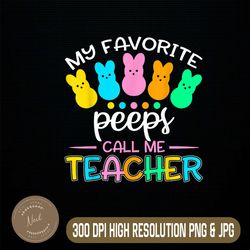 My Favorite Peep Call Me Teacher Easter Day Png, Happy Easter Day Sublimation Design