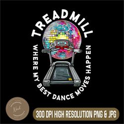 Treadmill Where The Best Dance Moves Happen png, Disco Treadmill png,PNG High Quality, PNG, Digital Download