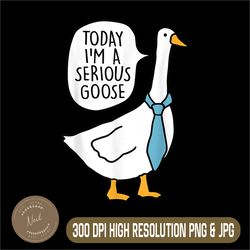 Today I'm A Serious Goose Png, Funny Serious Goose Png, PNG High Quality, PNG, Digital Download