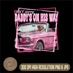 Funny Daddy's Home Png, Don't Worry Dadd's On His Way Png, Trump Pink 2024 png, Take America Back 2024 Png