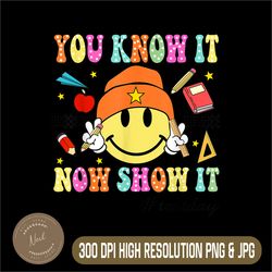 You Know It Now Show It Png, Test Day Smile Face png, Testing Teacher Png,PNG High Quality, PNG, Digital Download