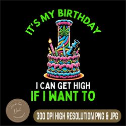 Birthday Marijuana Cannabis Weed Png, Funny 420 Stoner Humor Gift Png, It's My Birthday I Can Get High Png,PNG High